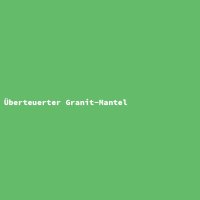 &Uuml;berteuerter Granit-Mantel