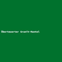 &Uuml;berteuerter Granit-Mantel