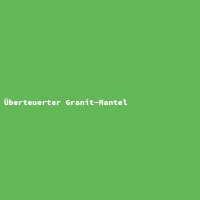 &Uuml;berteuerter Granit-Mantel