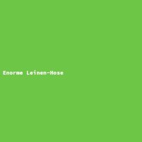 Enorme Leinen-Hose