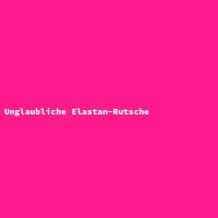 Unglaubliche Elastan-Rutsche