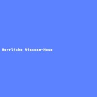 Herrliche Viscose-Hose