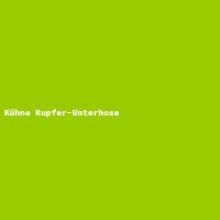 K&uuml;hne Kupfer-Unterhose