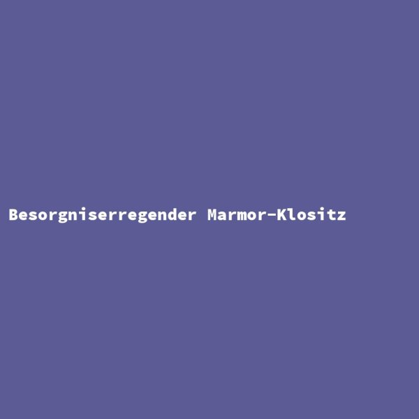 Besorgniserregender Marmor-Klositz