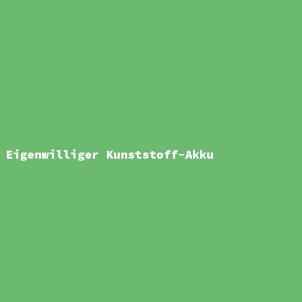 Eigenwilliger Kunststoff-Akku
