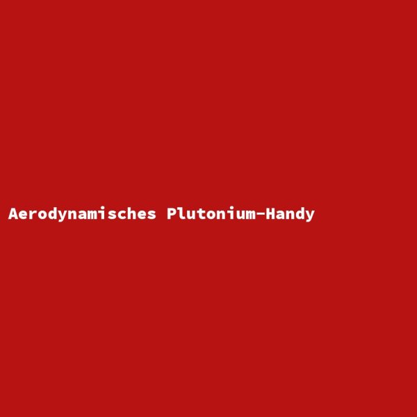 Aerodynamisches Plutonium-Handy