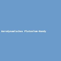 Aerodynamisches Plutonium-Handy