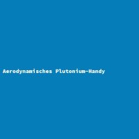 Aerodynamisches Plutonium-Handy