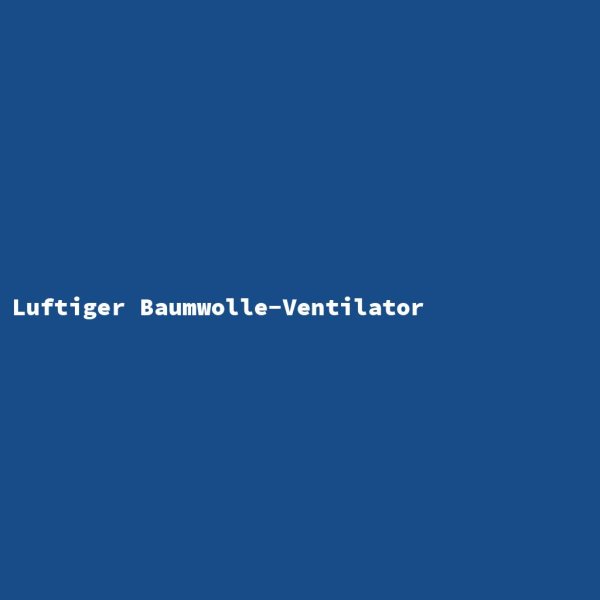 Luftiger Baumwolle-Ventilator