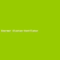 Enormer Elastan-Ventilator