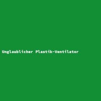 Unglaublicher Plastik-Ventilator