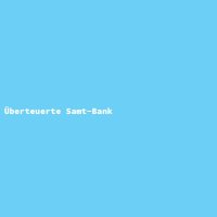 &Uuml;berteuerte Samt-Bank