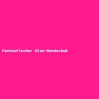 Fantastischer Glas-Handschuh